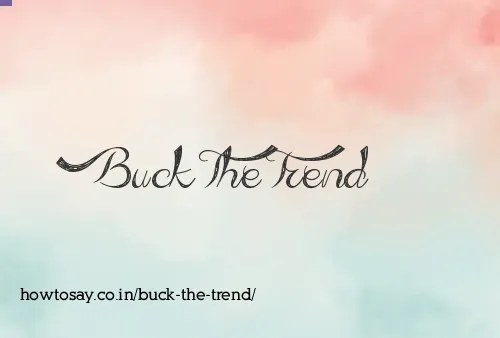 Buck The Trend