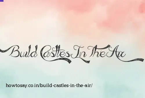 Build Castles In The Air