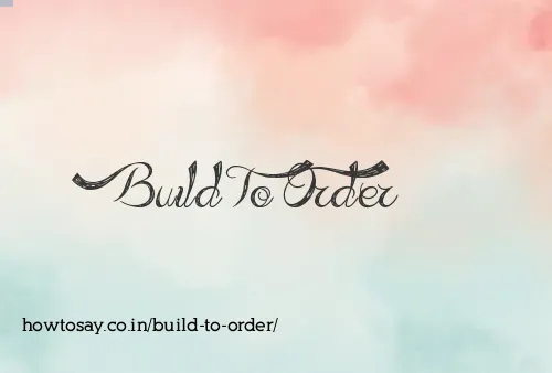 Build To Order