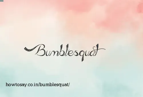Bumblesquat