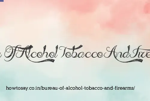 Bureau Of Alcohol Tobacco And Firearms