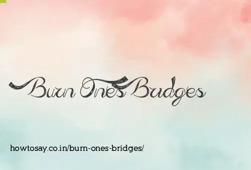 Burn Ones Bridges