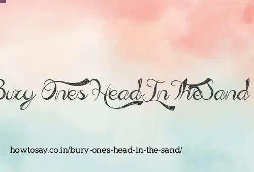 Bury Ones Head In The Sand