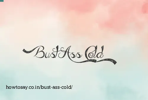 Bust Ass Cold