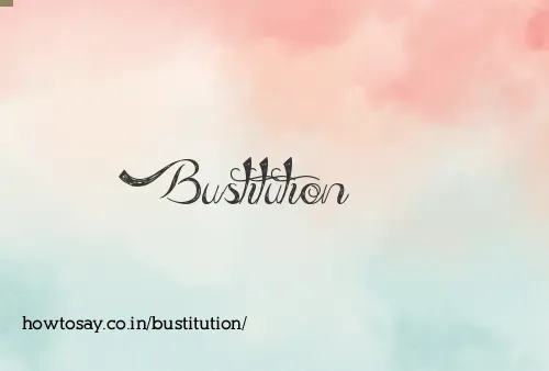 Bustitution