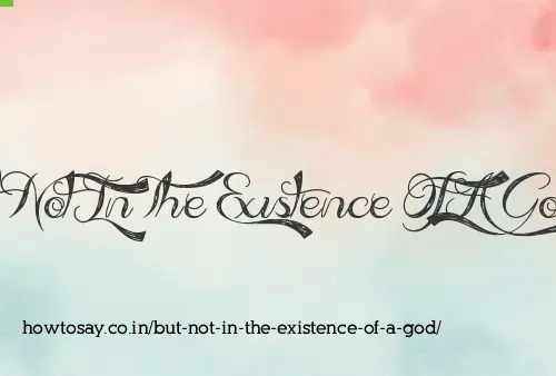 But Not In The Existence Of A God
