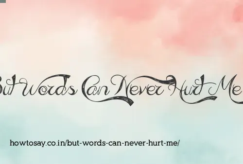But Words Can Never Hurt Me