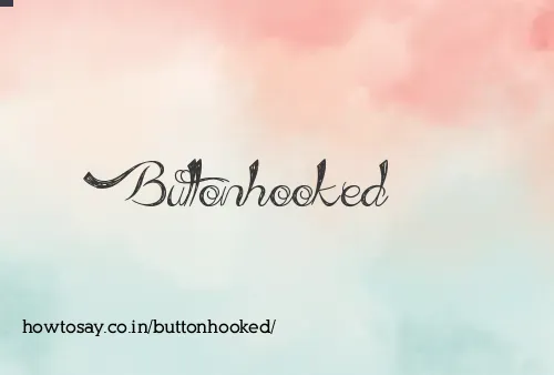 Buttonhooked