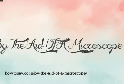 By The Aid Of A Microscope