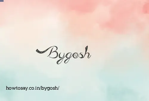 Bygosh