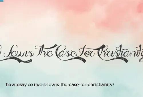 C S Lewis The Case For Christianity