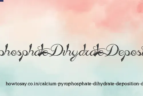 Calcium Pyrophosphate Dihydrate Deposition Disease