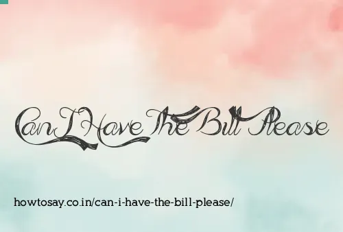 Can I Have The Bill Please