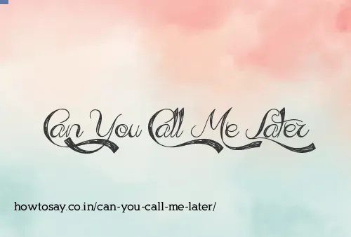 Can You Call Me Later