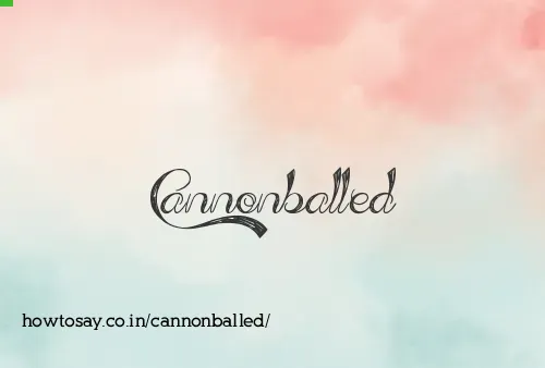Cannonballed