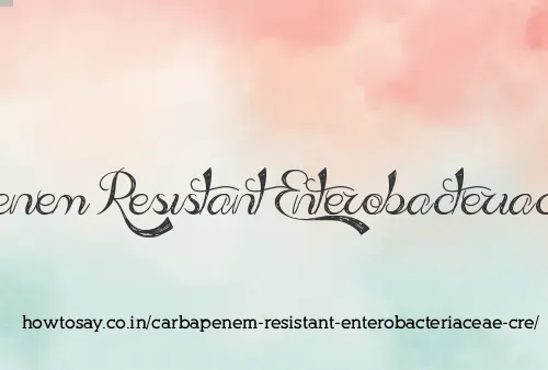 Carbapenem Resistant Enterobacteriaceae Cre