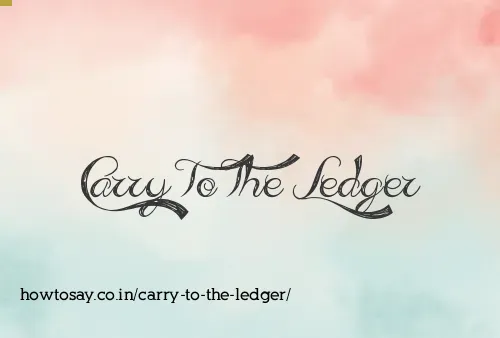 Carry To The Ledger