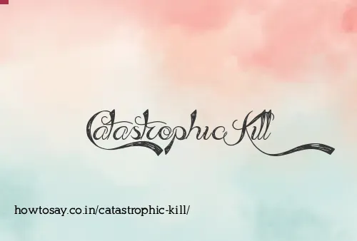 Catastrophic Kill
