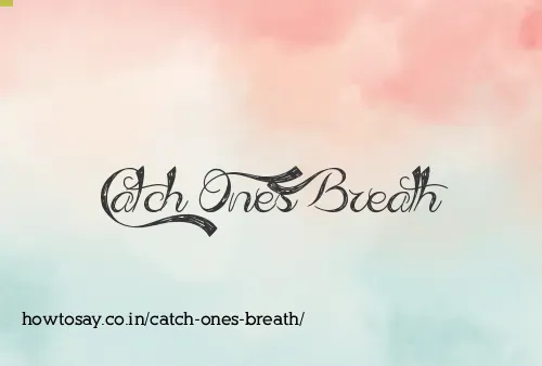 Catch Ones Breath