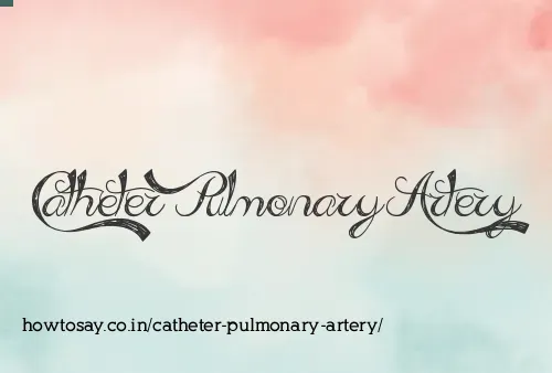 Catheter Pulmonary Artery