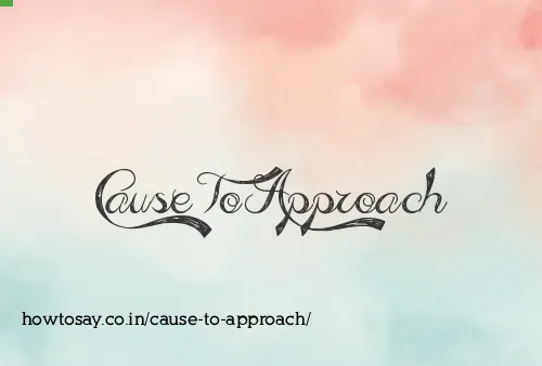 Cause To Approach