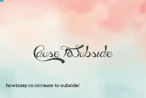 Cause To Subside
