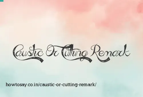 Caustic Or Cutting Remark