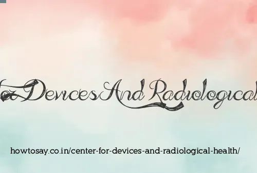 Center For Devices And Radiological Health