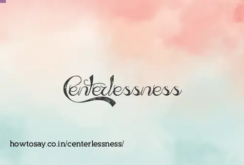 Centerlessness