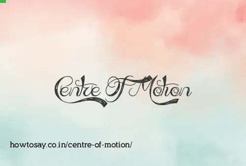 Centre Of Motion