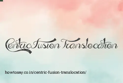 Centric Fusion Translocation