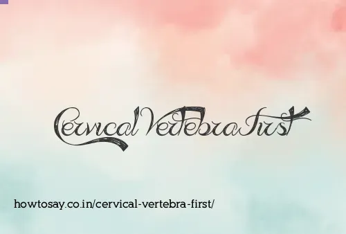 Cervical Vertebra First