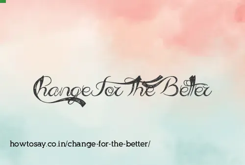 Change For The Better