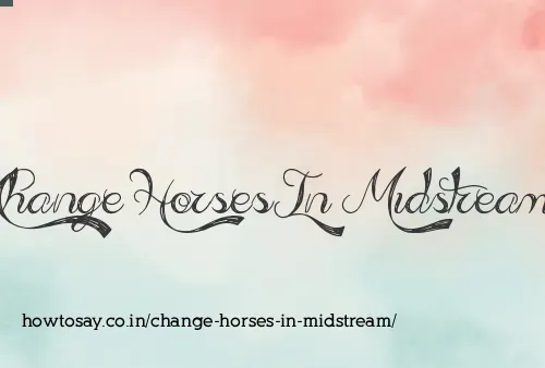 Change Horses In Midstream