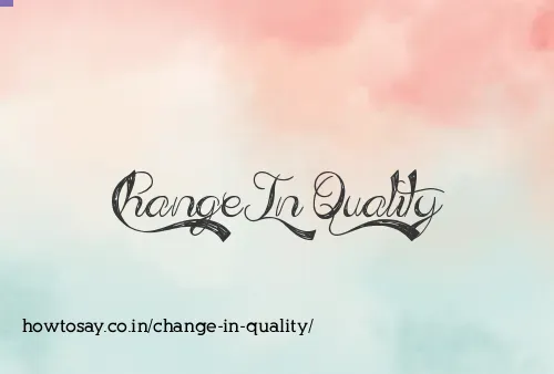Change In Quality