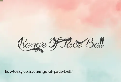 Change Of Pace Ball