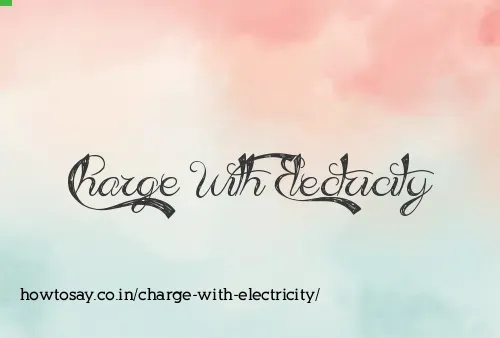 Charge With Electricity