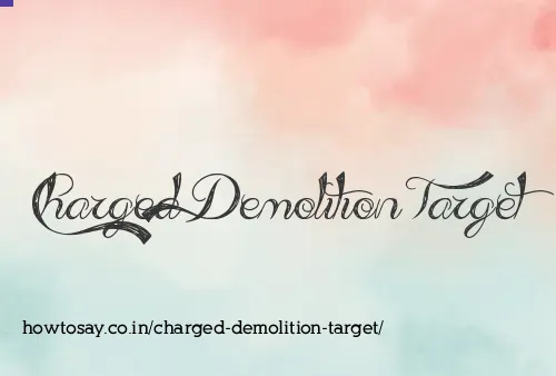 Charged Demolition Target