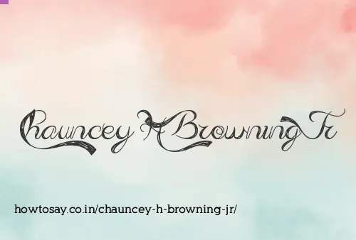 Chauncey H Browning Jr