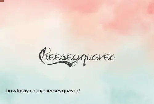 Cheeseyquaver