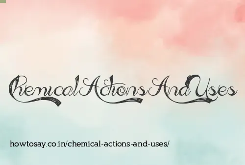 Chemical Actions And Uses