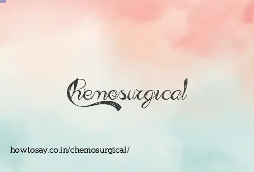 Chemosurgical