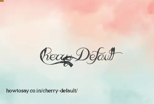 Cherry Default