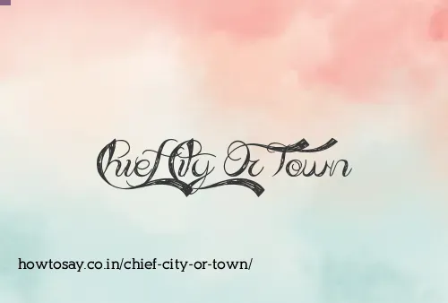 Chief City Or Town