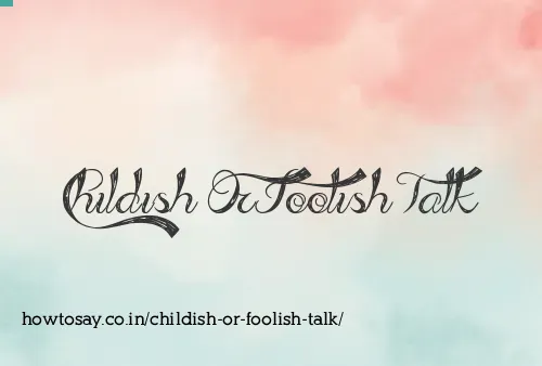 Childish Or Foolish Talk