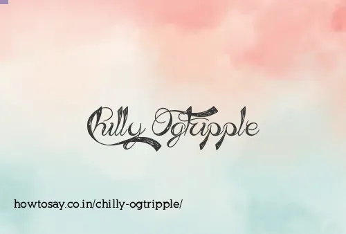Chilly Ogtripple