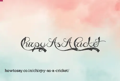 Chirpy As A Cricket