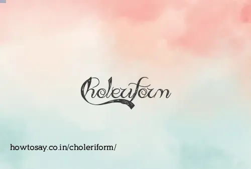 Choleriform