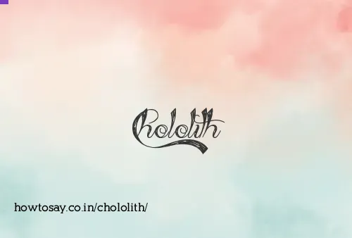 Chololith