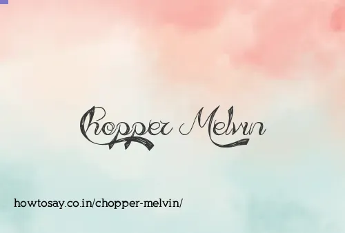 Chopper Melvin
